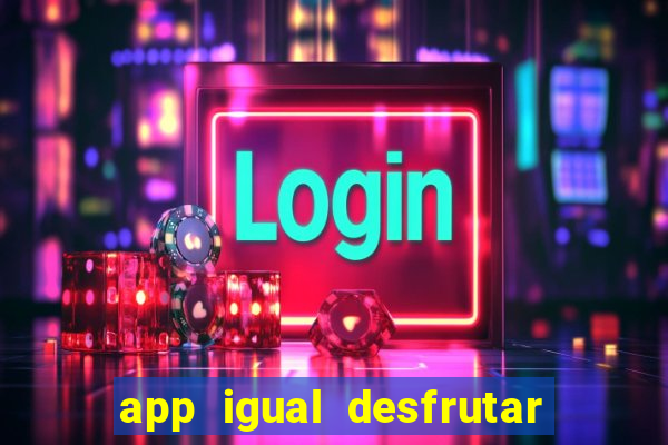 app igual desfrutar de dinheiro